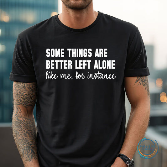 Heren T-shirt R-hals korte mouwen | SOME THINGS ARE BETTER LEFT ALONE, LIKE ME